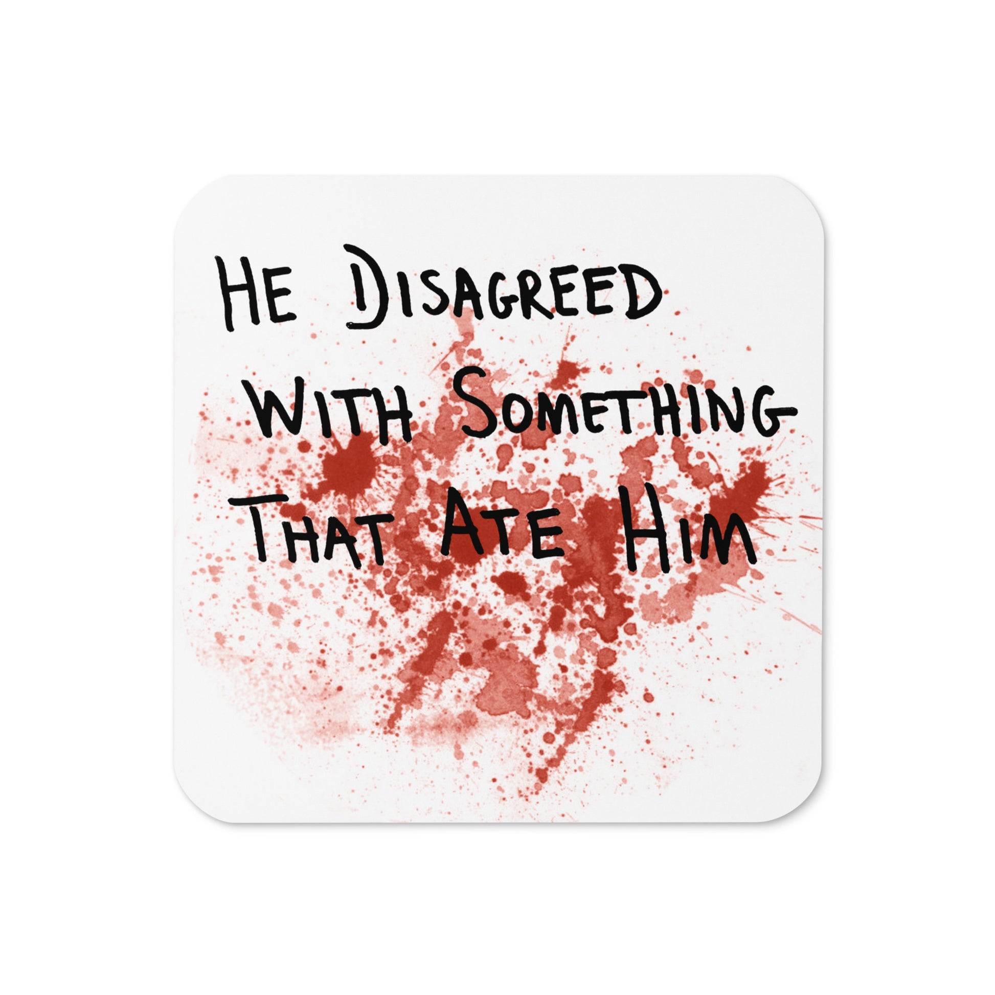 He Disagreed With Something That Ate Him Coaster