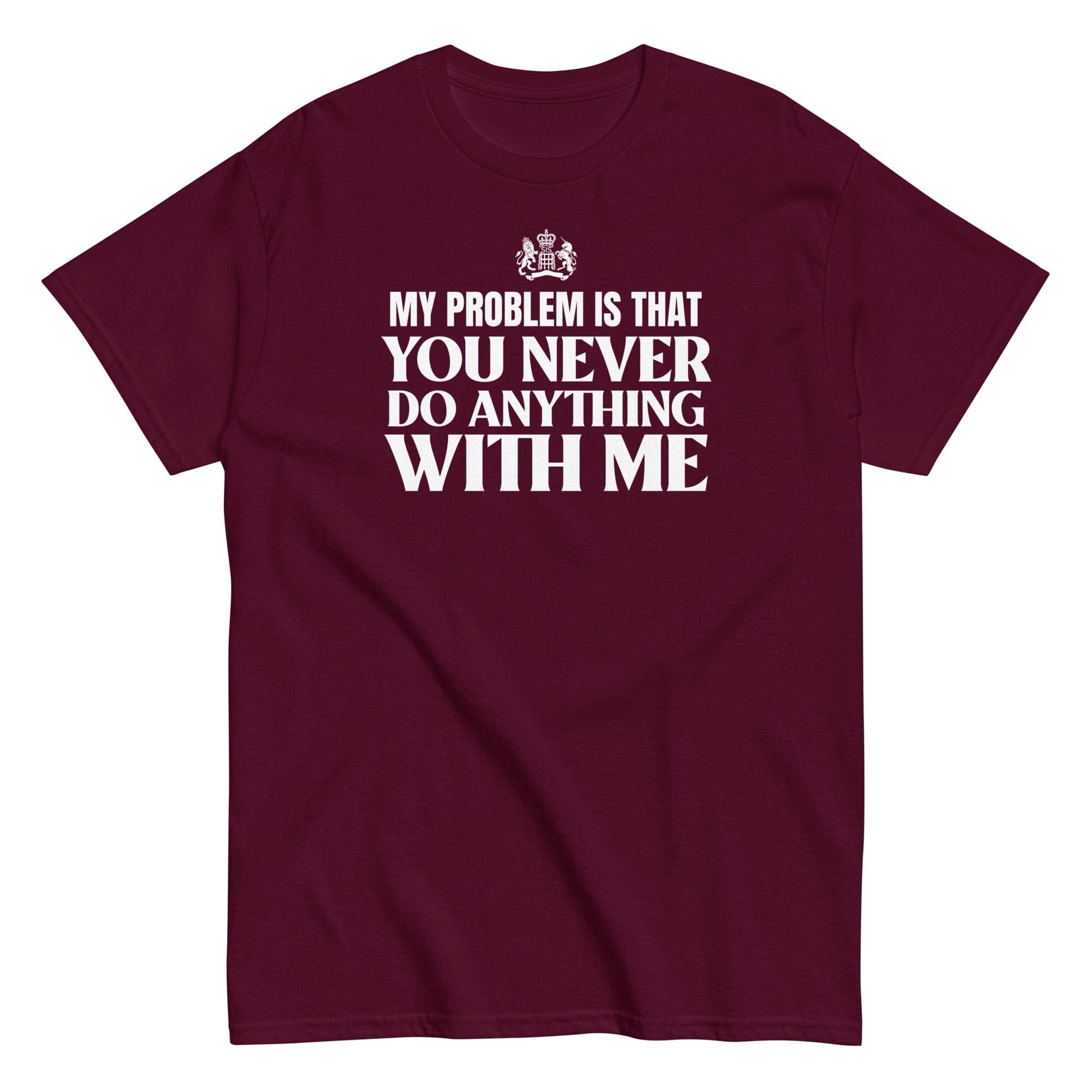 My Problem Is...T-Shirt SIS Training Gear Maroon S 