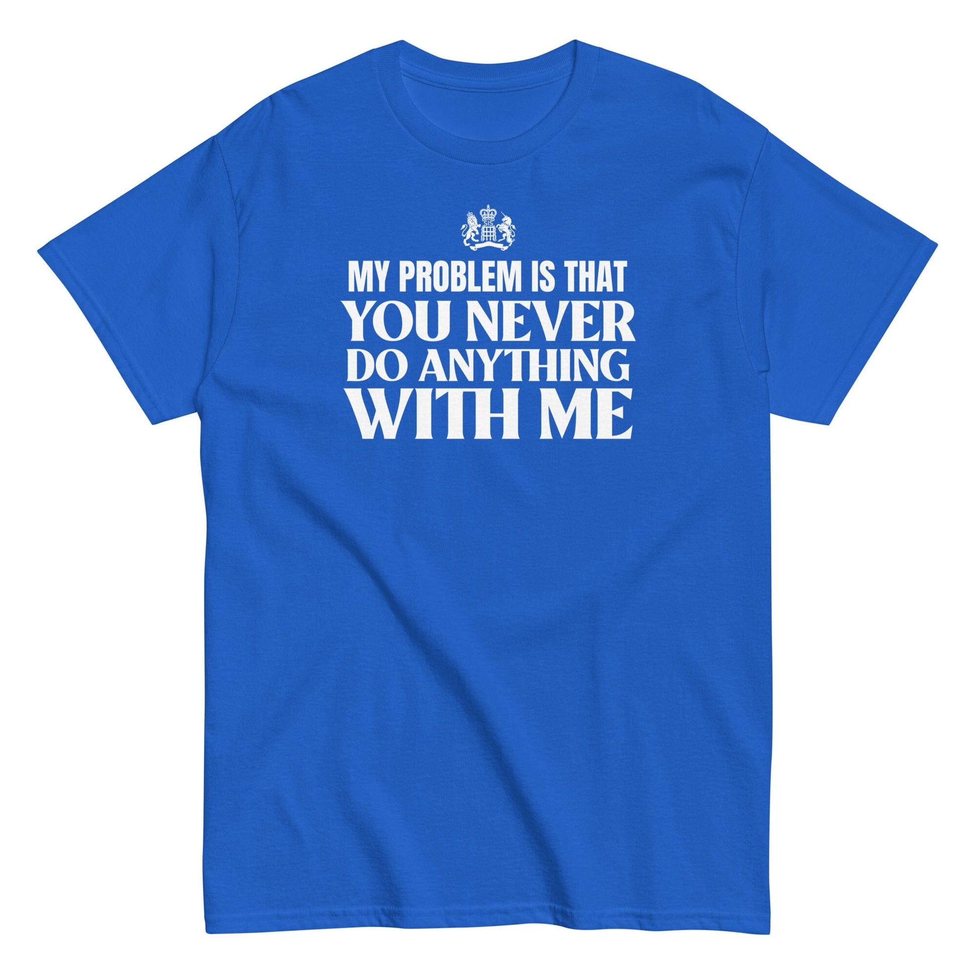 My Problem Is...T-Shirt SIS Training Gear Royal S 